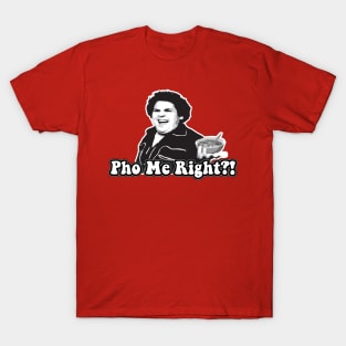 Pho Me Right?! T-Shirt